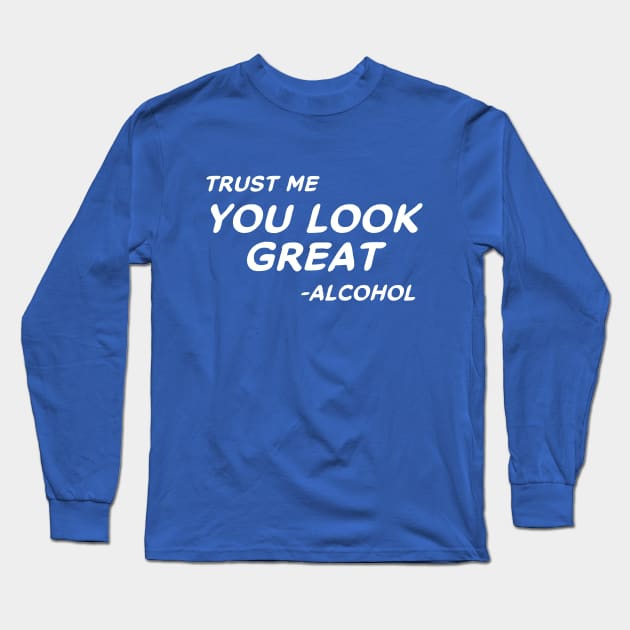 Trust Me You Look Great - Alcohol #2 Long Sleeve T-Shirt by MrTeddy